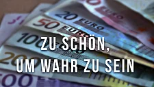 Foto von verschiedenen Banknoten mit folgender Formulierung im Vordergrund: Zu schön, um wahr zu sein. 
